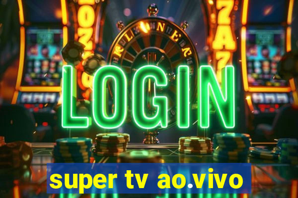 super tv ao.vivo